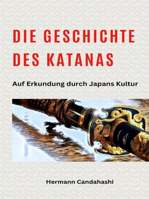 cover image of Die Geschichte des Katana--Auf Erkundung durch Japans Kultur
